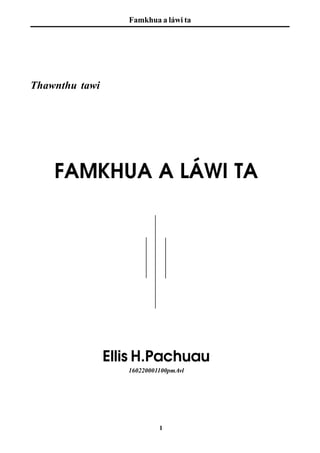 Famkhua a láwi ta




Thawnthu tawi




    FAMKHUA A LÁWI TA




                Ellis H.Pachuau
                   160220001100pmAvl




                            1
 