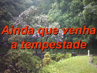 Ainda que venha a tempestade 