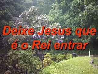 Deixe Jesus que é o Rei entrar 