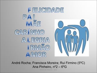 André Rocha; Francisca Moreira; Rui Firmino (5ºC)
             Ana Pinheiro, nº2 – 6ºG
                  EB 2/3 de Fânzeres - 2011
 