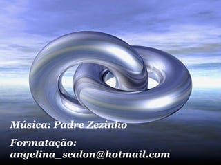 Música: Padre Zezinho 
Formatação: 
angelina_scalon@hotmail.com 
