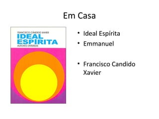 Em Casa
• Ideal Espírita
• Emmanuel
• Francisco Candido
Xavier
 