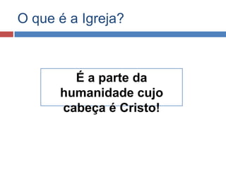 O que é a Igreja?



        É a parte da
      humanidade cujo
      cabeça é Cristo!
 