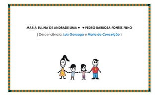 MARIA EULINA DE ANDRADE LIMA ♥ ♥ PEDRO BARBOSA FONTES FILHO

     ( Descendência: Luiz Gonzaga e Maria da Conceição )
 