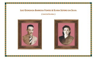 LUIZ GONZAGA BARBOSA FONTES & ELVIRA SOTERO DA SILVA
                   ( LUIZ & ELVIRA )
 