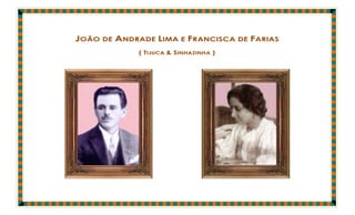JOÃO   DE   ANDRADE LIMA    E   FRANCISCA   DE   FARIAS
                ( TIJUCA & SINHAZINHA )
 
