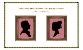 DÉDRANO DE ANDRADE LIMA E DILVA ASSUNÇÃO SOUZA
              ( DÉDRANO & DILVA )
 