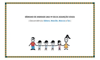 DÉDRANO DE ANDRADE LIMA ♥♥ DILVA ASSUNÇÃO SOUZA

   ( Descendência: Délano, Marcílio, Marcos e Ísis )




                                                   .
 