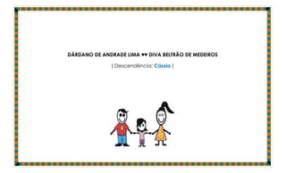 DÁRDANO DE ANDRADE LIMA ♥♥ DIVA BELTRÃO DE MEDEIROS

              ( Descendência: Cássia )




                                         .
 