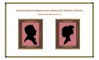 JOSÉ LAMARTINE DE ANDRADE LIMA E MARIA LUÍZA FERREIRA DA ROCHA
                    ( ZEZINHO & MARIA LUÍZA )
 