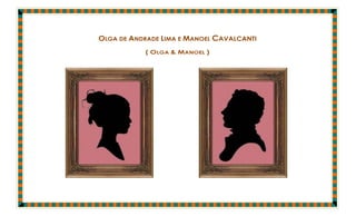 OLGA DE ANDRADE LIMA E MANOEL CAVALCANTI
           ( OLGA & MANOEL )
 