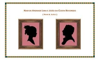 NAIR DE ANDRADE LIMA E JOÃO DA COSTA REVOREDO
                ( NAIR & JOÃO )
 