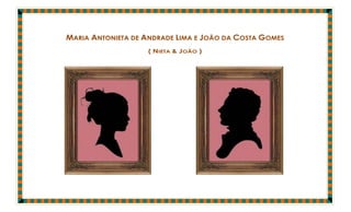 MARIA ANTONIETA DE ANDRADE LIMA E JOÃO DA COSTA GOMES
                   ( NIETA & JOÃO )
 
