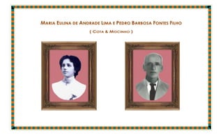 MARIA EULINA DE ANDRADE LIMA E PEDRO BARBOSA FONTES FILHO
                   ( COTA & MOCINHO )
 