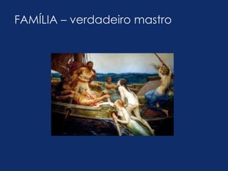 FAMÍLIA – verdadeiro mastro 
