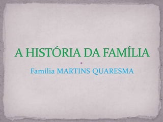 Família MARTINS QUARESMA
 