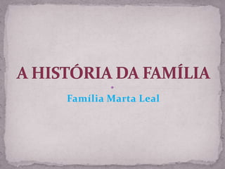 Família Marta Leal
 