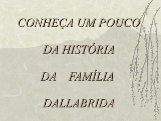 CONHEÇA UM POUCO  DA HISTÓRIA  DA  FAMÍLIA  DALLABRIDA 