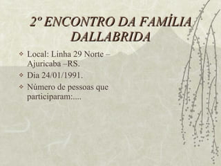 2º ENCONTRO DA FAMÍLIA DALLABRIDA Local: Linha 29 Norte – Ajuricaba –RS. Dia 24/01/1991. Número de pessoas que participaram:.... 