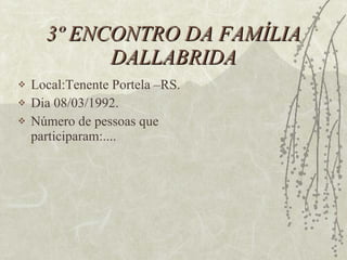 3º ENCONTRO DA FAMÍLIA DALLABRIDA Local:Tenente Portela –RS. Dia 08/03/1992. Número de pessoas que participaram:.... 
