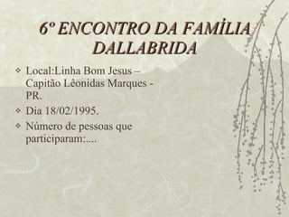6º ENCONTRO DA FAMÍLIA DALLABRIDA Local:Linha Bom Jesus – Capitão Lêonidas Marques - PR. Dia 18/02/1995. Número de pessoas que participaram:.... 