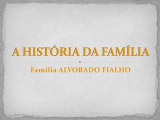 Família ALVORADO FIALHO
 