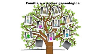 Família e a árvore genealógica
 