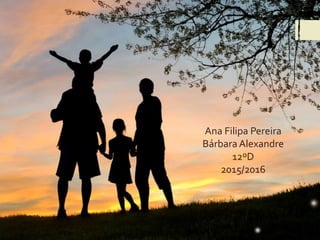 Ana Filipa Pereira
Bárbara Alexandre
12ºD
2015/2016
 