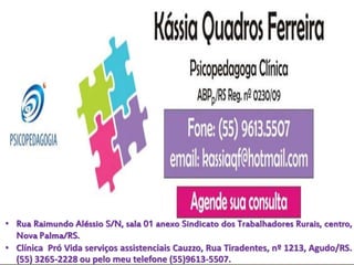 • Rua Raimundo Aléssio S/N, sala 01 anexo Sindicato dos Trabalhadores Rurais, centro,
Nova Palma/RS.
• Clínica Pró Vida serviços assistenciais Cauzzo, Rua Tiradentes, nº 1213, Agudo/RS.
(55) 3265-2228 ou pelo meu telefone (55)9613-5507.
 