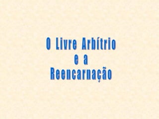 O  L i v r e  A r b í t r i o  e  a R e e n c a r n a ç ã o 