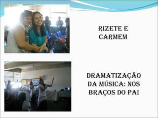 Rizete e Carmem Dramatização da música: nos braços do pai 