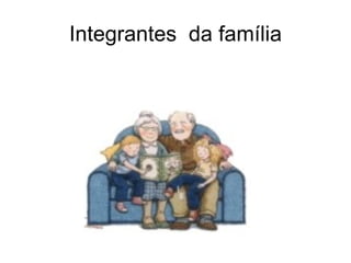 Integrantes da família
 