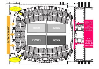 AV.	DE	
L’ESTADI
AV.	DE	
L’ESTADI
ESCOLESESCOLES
ESCOLESESCOLES
ESCOLES ESCOLES
ESCOLES ESCOLES
ESPAI	PER	
PERSONES	
AMB	
MOBILITAT	
REDUïDA
A	la	
mateixa	
planta	de	
l’entrada
ENTRADAPÚBLIC ASCENSOR
ASCENSOR
 