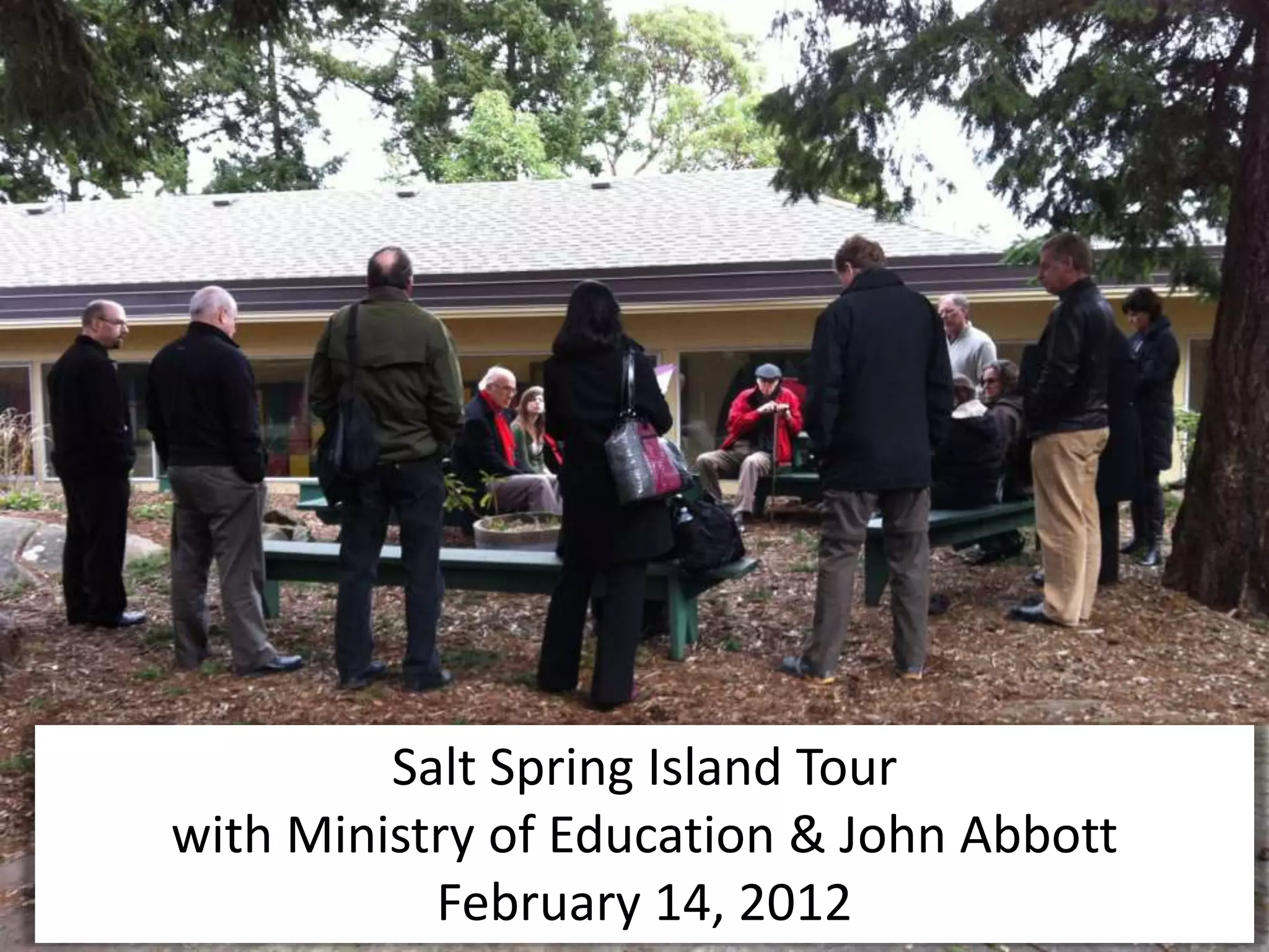 Salt Spring Island Tour
with Ministry of Education & John Abbott
February 14, 2012
 