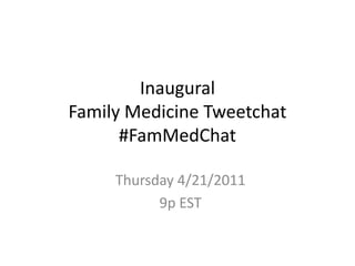 Inaugural Family Medicine Tweetchat#FamMedChat Thursday 4/21/2011 9p EST 