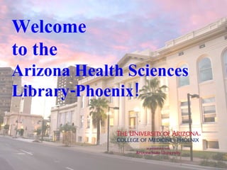 Welcome  to the  Arizona Health Sciences Library-Phoenix! 