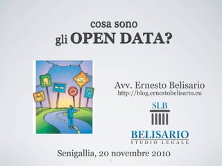 1
Avv. Ernesto Belisario
http://blog.ernestobelisario.eu
Senigallia, 20 novembre 2010
cosa sono
gli OPEN DATA?
 