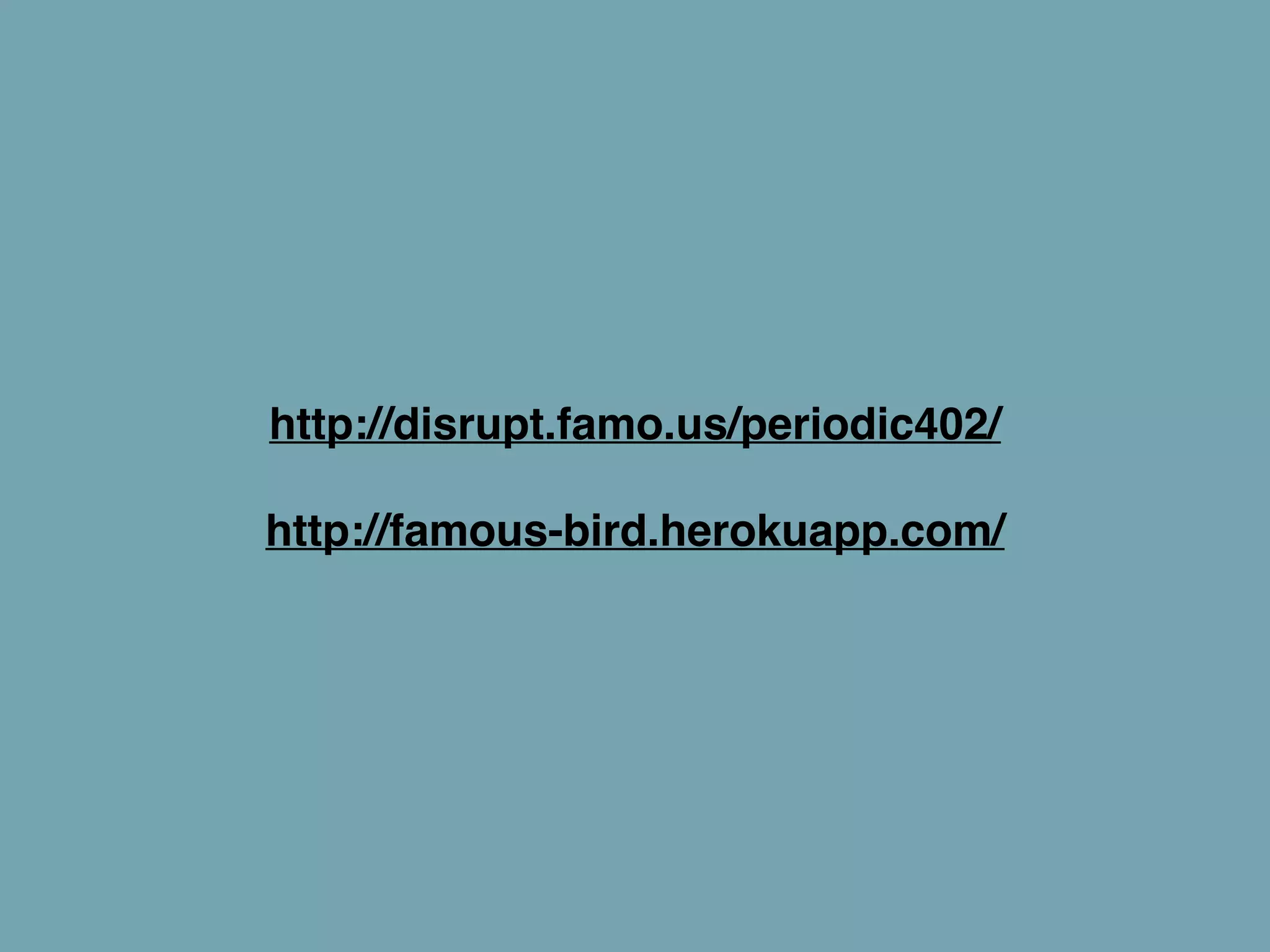 http://disrupt.famo.us/periodic402/! 
! 
http://famous-bird.herokuapp.com/ 
 