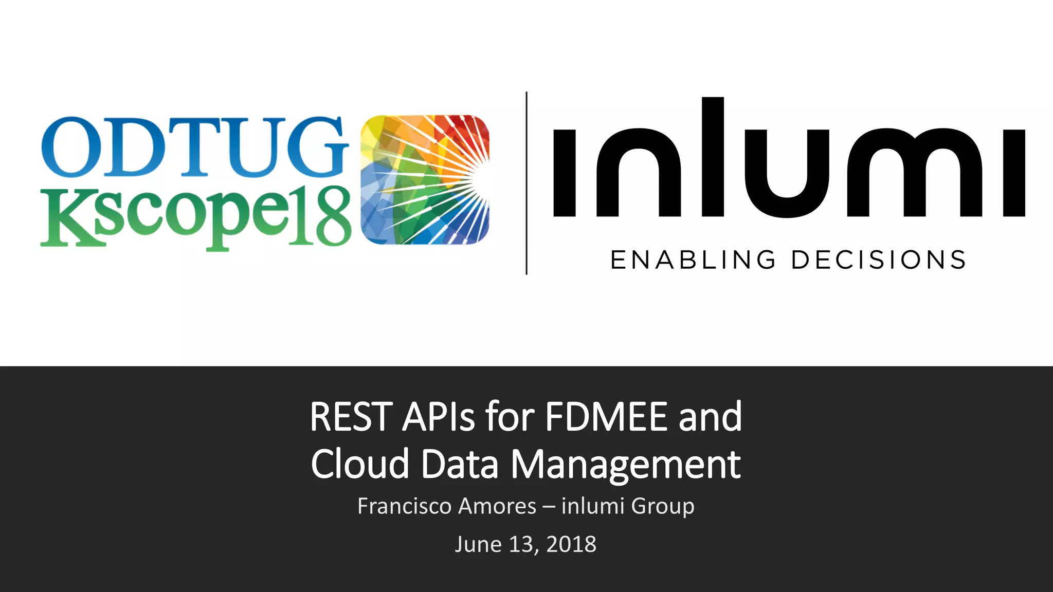 REST APIs for FDMEE and
Cloud Data Management
Francisco Amores – inlumi Group
June 13, 2018
 