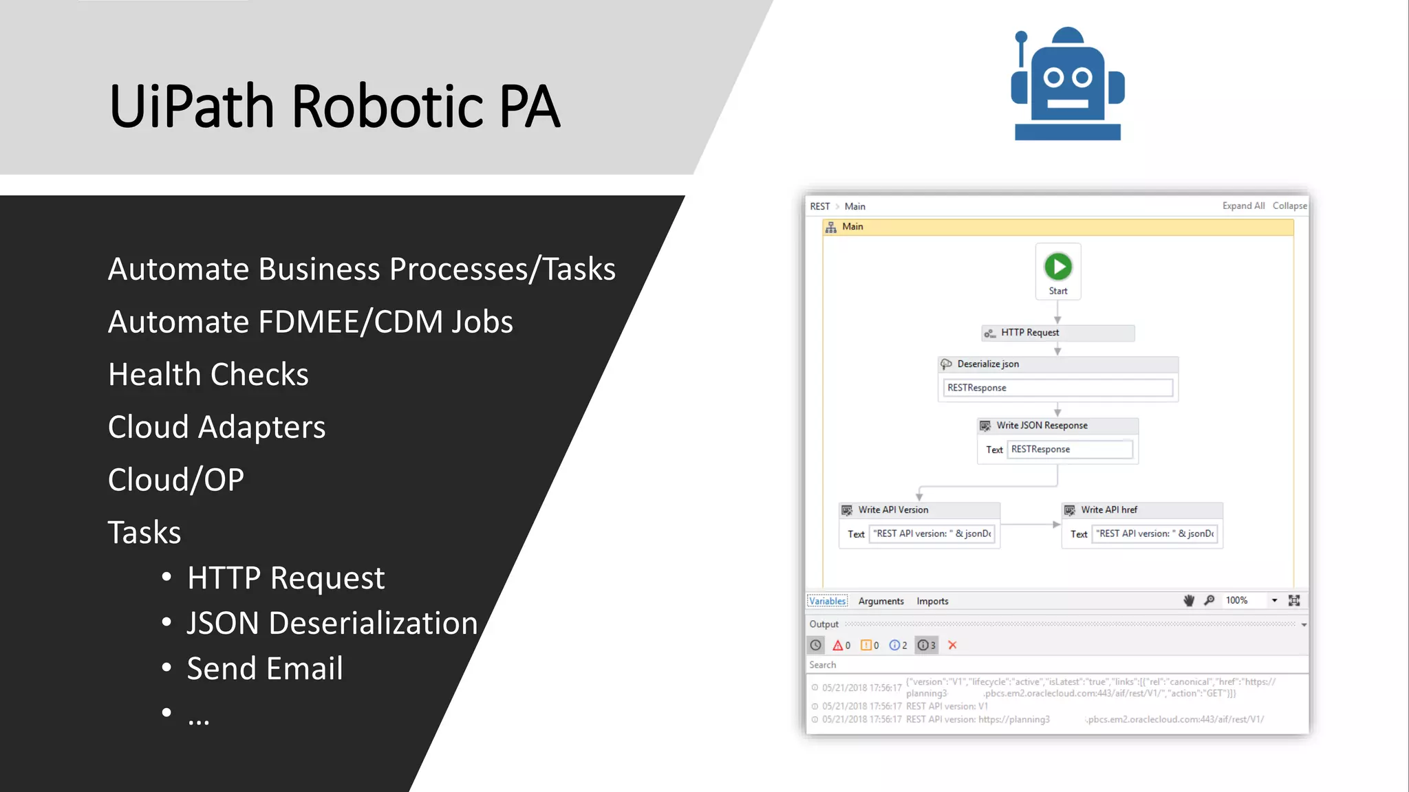 UiPath Robotic PA
Automate Business Processes/Tasks
Automate FDMEE/CDM Jobs
Health Checks
Cloud Adapters
Cloud/OP
Tasks
• HTTP Request
• JSON Deserialization
• Send Email
• …
 
