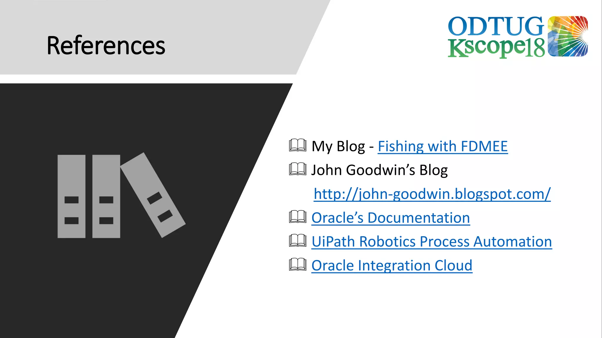 References
 My Blog - Fishing with FDMEE
 John Goodwin’s Blog
http://john-goodwin.blogspot.com/
 Oracle’s Documentation
 UiPath Robotics Process Automation
 Oracle Integration Cloud
 