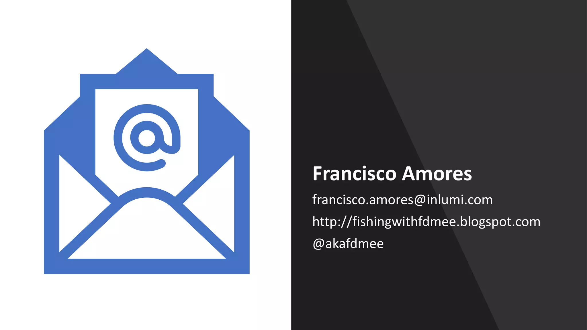 Francisco Amores
francisco.amores@inlumi.com
http://fishingwithfdmee.blogspot.com
@akafdmee
 