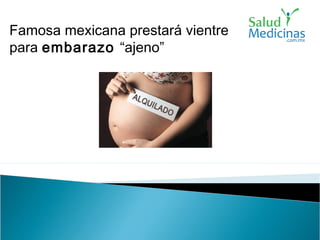 Famosa mexicana prestará vientre
para embarazo “ajeno”
 