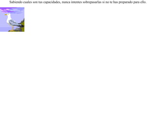 Tragó una gaviota un pez demasiado grande y le estalló la garganta, quedando muerta a la orilla de la playa. La vio un milano y dijo:-- Tienes tu merecido, porque sabiendo de tu capacidad, abusaste de lo que te estaba permitido.  Sabiendo cuales son tus capacidades, nunca intentes sobrepasarlas si no te has preparado para ello.  