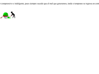Había un hombre que odiaba a una zorra porque le ocasionaba algunos daños ocasionalmente. Después de mucho intentarlo, pudo al fin cogerla, y buscando vengarse de ella, le ató a la cola una mecha empapada en aceite y le prendió fuego.Pero un dios llevó a la zorra a los campos que cultivaba aquel hombre. Era la época en que ya se estaba listo para la recolección del producto y el labrador siguiendo a la raposa, contempló llorando, cómo al pasar ella por sus campos, se quemaba toda su producción. Procura ser comprensivo e indulgente, pues siempre sucede que el mal que generamos, tarde o temprano se regresa en contra nuestra. 
