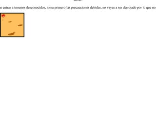 Queriendo mantener su vida solitaria, pero un poco diferente a la ya acostumbrada, salió un cangrejo del mar y se fue a vivir a la playa.Lo vio una zorra hambrienta, y como no encontraba nada mejor para comer, corrió hacia él y lo capturó. Entonces el cangrejo, ya listo para ser devorado exclamó:-- ¡ Merezco todo esto, porque siendo yo animal del mar, he querido comportarme como si fuera de la tierra ! Si intentas entrar a terrenos desconocidos, toma primero las precauciones debidas, no vayas a ser derrotado por lo que no conoces. 