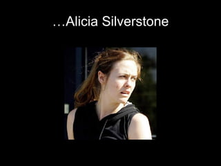 … Alicia Silverstone 
