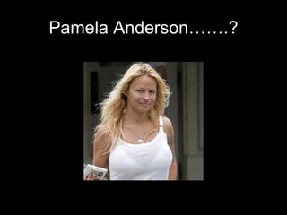 Pamela Anderson…….? 