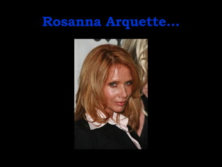 Rosanna Arquette… 