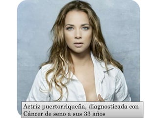 Actriz puertorriqueña, diagnosticada con
Cáncer de seno a sus 33 años
 